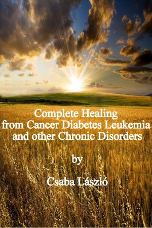 Cover of the book COMPLETE HEALING FROM CANCER, DIABETES, LEUKEMIA AND OTHER CHRONIC DISORDERS! by lyon hamilton