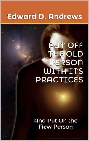 Cover of the book PUT OFF THE OLD PERSON WITH ITS PRACTICES by Edward D. Andrews