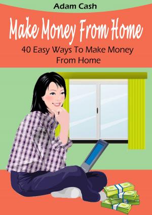 Cover of the book Make Money From Home – 40 Easy Ways to Make Money From Home by Ezbon Lobaton