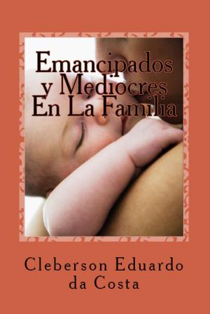 Cover of the book EMANCIPADOS Y MEDIOCRES EN LA FAMILIA by CLEBERSON EDUARDO DA COSTA