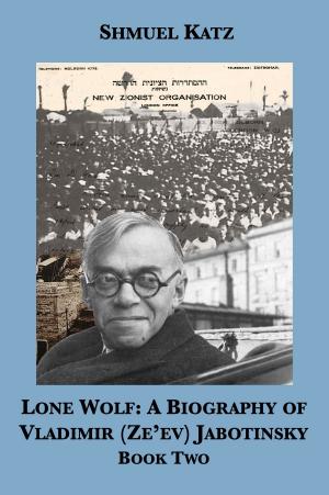 Cover of Lone Wolf: A Biography of Vladimir (Ze'ev) Jabotinsky (Book Two)