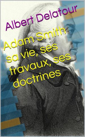 Cover of the book Adam Smith sa vie, ses travaux, ses doctrines by Ferdinand Maximilian von Österreich