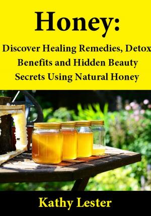 Cover of Honey: Discover Healing Remedies, Detox Benefits and Hidden Beauty Secrets Using Natural Honey