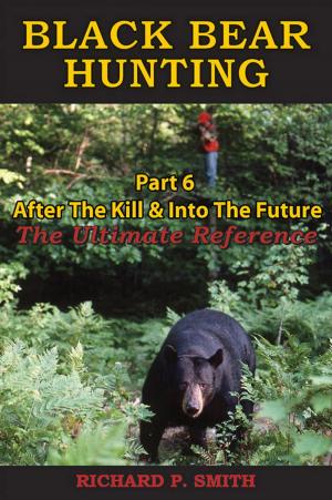 Cover of the book Black Bear Hunting: Part 6 - After The Kill & Into The Future by Richard P Smith