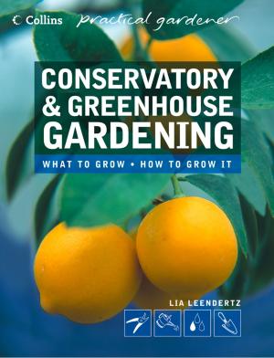 Cover of the book Conservatory and Greenhouse Gardening (Collins Practical Gardener) by Mark Brendon