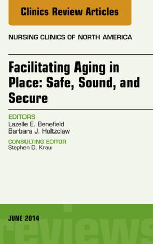Cover of Facilitating Aging in Place: Safe, Sound, and Secure, An Issue of Nursing Clinics, E-Book