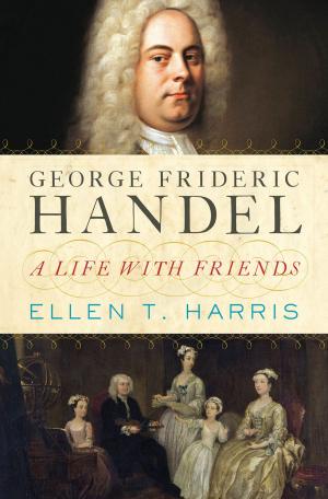 Cover of the book George Frideric Handel: A Life with Friends by Elaine Scarry