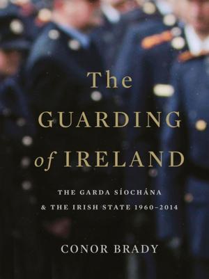 bigCover of the book The Guarding of Ireland – The Garda Síochána and the Irish State 1960–2014 by 