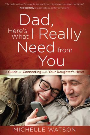 Cover of the book Dad, Here’s What I Really Need from You by Bob Barnes, Emilie Barnes
