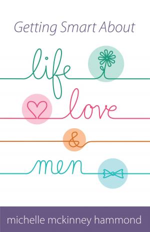 Cover of the book Getting Smart About Life, Love, and Men by R Richard Tribble Jr