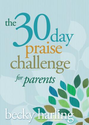 Cover of the book The 30-Day Praise Challenge for Parents by John MacArthur, Jr.