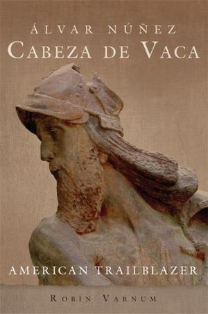 Cover of the book Álvar Núñez Cabeza de Vaca by Linda Grant De Pauw