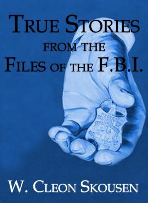Cover of the book True Stories from the Files of the FBI by W. Cleon Skousen