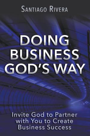 Cover of the book Doing Business God's Way: Invite God to Partner with You to Create Business Success by Peter Money