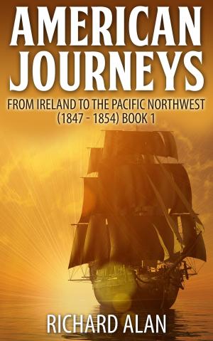 Cover of the book American Journeys: From Ireland to the Pacific Northwest (1847 - 1854) Book 1 by Sarah Knowles Bolton