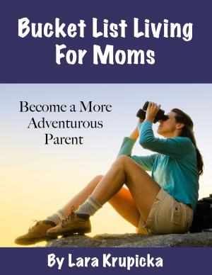 Cover of the book Bucket List Living For Moms by Freddie Harris