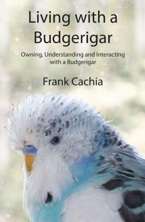 Book cover of Living with a Budgerigar: Owning, Understanding and Interacting with a Budgerigar