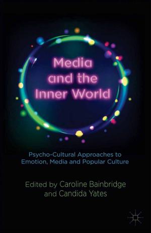 Cover of the book Media and the Inner World: Psycho-cultural Approaches to Emotion, Media and Popular Culture by Nayef R.F. Al-Rodhan