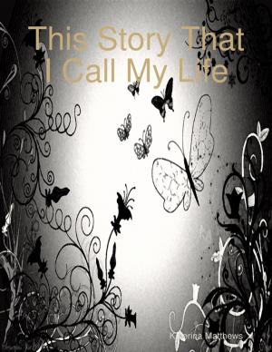 Cover of the book This Story That I Call My Life by Miss Irene Clearmont