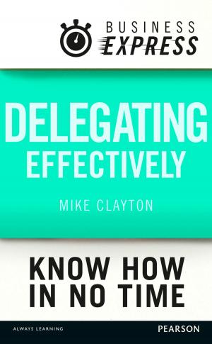 Cover of the book Business Express: Delegating effectively by Mike Clayton
