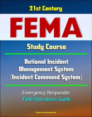 Cover of the book 21st Century FEMA Study Course: National Incident Management System (Incident Command System) Emergency Responder Field Operations Guide by Progressive Management