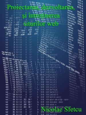 Cover of the book Proiectarea, dezvoltarea şi întreţinerea siturilor web by Nicolae Sfetcu