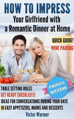 Cover of the book How to Impress Your Girlfriend with a Romantic Dinner At Home by Aldo Romano