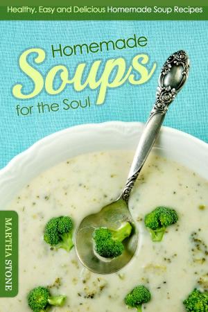 Book cover of Homemade Soups for the Soul: Healthy, Easy and Delicious Homemade Soup Recipes