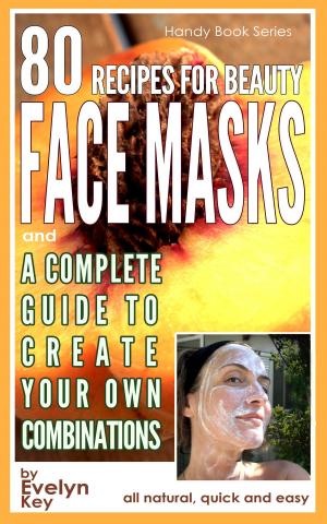 Book cover of 80 Recipes For Beauty Face Masks, And a Complete Guide, to Create Your Own Combinations