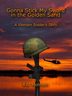 Cover of Gonna Stick My Sword in the Golden Sand: A Vietnam Soldier's Story