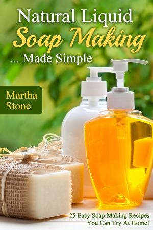 Book cover of Natural Liquid Soap Making... Made Simple: 25 Easy Soap Making Recipes You Can Try At Home!