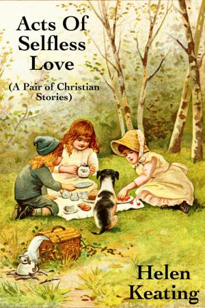 Cover of the book Acts of Selfless Love: A Pair Of Christian Stories by Helen Keating