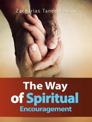 Cover of the book The Way Of Spiritual Encouragement by Zacharias Tanee Fomum