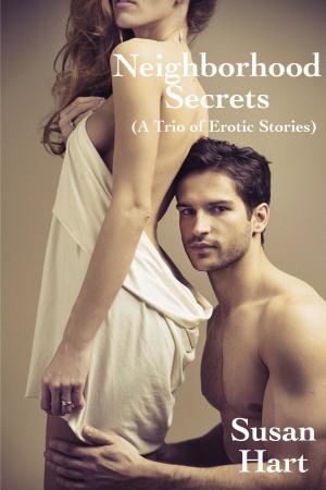 Cover of the book Neighborhood Secrets: A Trio of Erotic Stories by Susan Hart