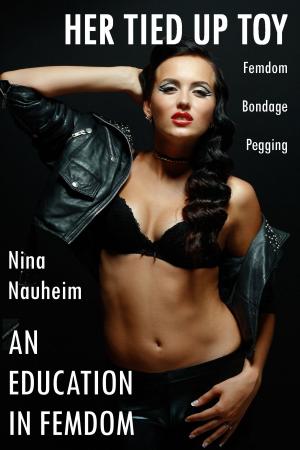 Cover of the book An Education in Femdom: Her Tied Up Toy (Femdom, Bondage, Pegging) by Nina Nauheim