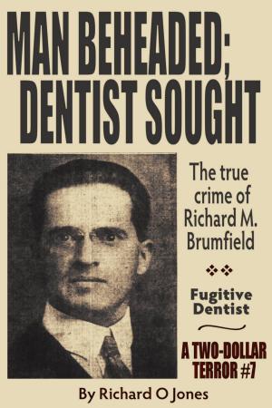 Cover of the book Man Beheaded; Dentist Sought: The True Crime of Richard M. Brumfield by Antrickch
