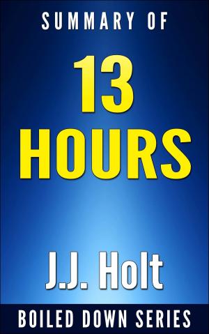 Cover of the book 13 Hours: The Inside Account of What Really Happened In Benghazi by Mitchell Zuckoff... Summarized by J.J. Holt