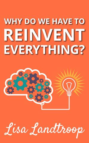 Cover of the book Why Do We Have to Reinvent Everything? by M.Phil., Ph.D. Margaret Cuonzo