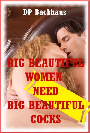 Cover of the book Big Beautiful Women Need Big Beautiful Cocks! by Naughty Daydreams Press