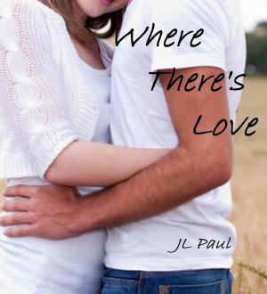 Cover of the book Where There's Love by JL Paul