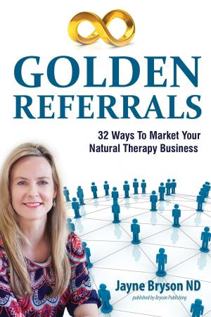 Cover of the book Golden Referrals. 32 Ways to Market Your Natural Therapy Business by José Rodriguez