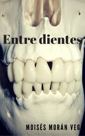 Cover of the book Entre dientes by Moisés Morán Vega