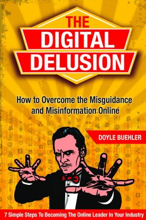 Cover of the book The Digital Delusion: How To Overcome the Misguidance and Misinformation Online - 7 Simple Steps to Becoming The Online Leader In Your Industry by Paul Anwandter