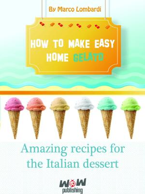 Cover of the book How To Make Easy Gelat At Home. Amazing Recipes for Italian Dessert by Natalie James