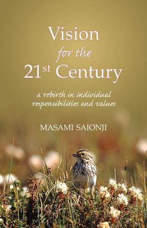 Cover of the book Vision for the 21st Century: A Rebirth in Individual Responsibilities and Values by Masami Saionji