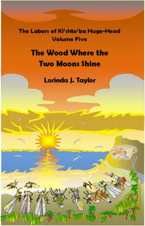 Cover of the book The Labors of Ki'shto'ba Huge-Head: Volume Five: The Wood Where the Two Moons Shine by A. C. Karzun