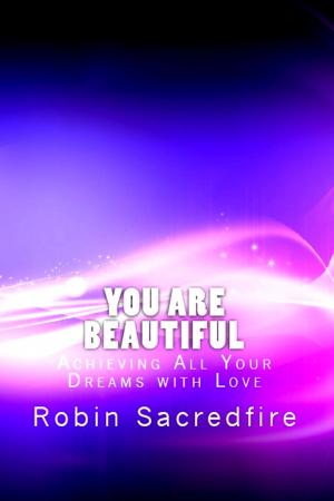 Cover of the book You Are Beautiful: Achieving All Your Dreams With Love by Bo Karma