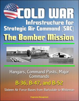 bigCover of the book Cold War Infrastructure for Strategic Air Command (SAC): The Bomber Mission - Hangars, Command Posts, Major Commands, B-36, B-47, and B-52, Sixteen Air Force Bases from Barksdale to Whiteman by 