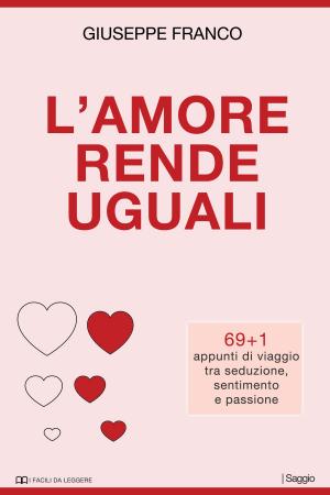 Cover of the book L'amore rende uguali. 69+1 appunti di viaggio tra seduzione, sentimento e passione by Domagoj Soldan
