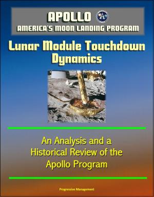 bigCover of the book Apollo and America's Moon Landing Program: Lunar Module Touchdown Dynamics, An Analysis and a Historical Review of the Apollo Program by 